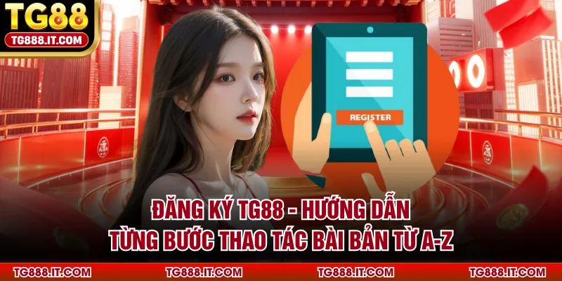 Đăng Ký TG88 - Hướng Dẫn Từng Bước Thao Tác Bài Bản Từ A-Z