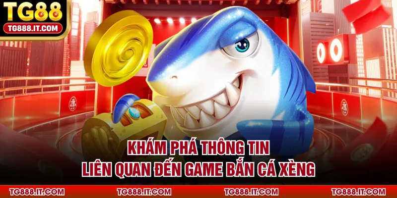 Khám phá thông tin liên quan đến game bắn cá xèng