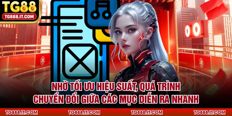 Nhờ tối ưu hiệu suất, quá trình chuyển đổi giữa các mục diễn ra nhanh 